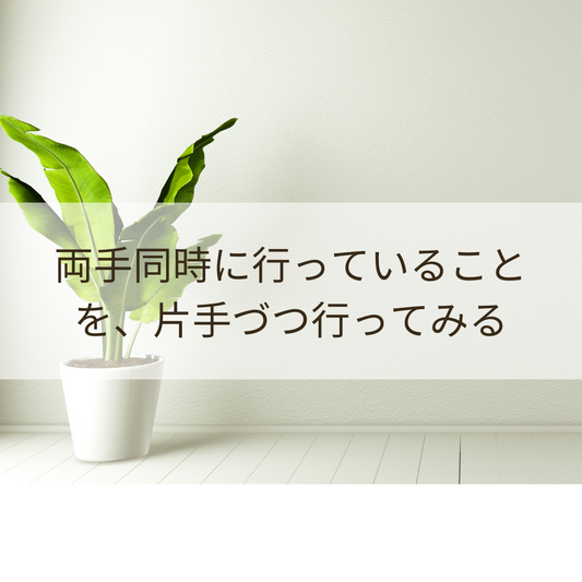 ちょっとしたマインドフルネス「普段両手同時に行っていることを、片手づつ行ってみる」